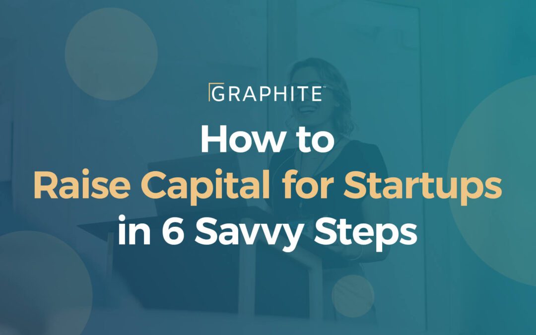 How to Raise Capital for Startups in 6 Savvy Steps