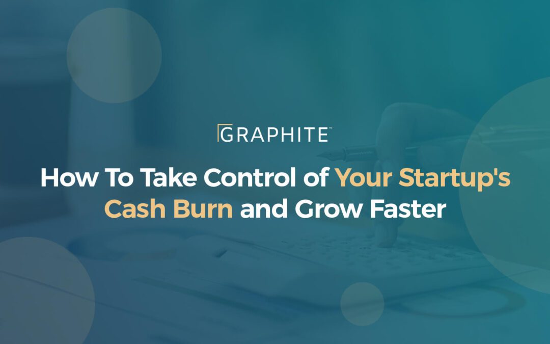 How To Take Control of Your Startup’s Cash Burn and Grow Faster